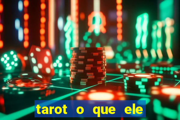 tarot o que ele sente por mim